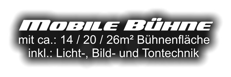 Mobile Bühne mit ca.: 14 / 20 / 26m² Bühnenfläche    inkl.: Licht-, Bild- und Tontechnik